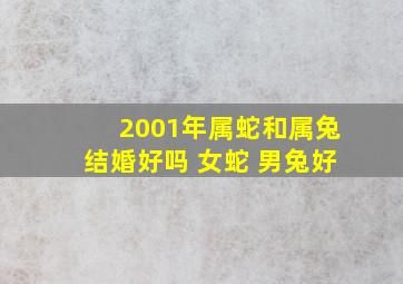 2001年属蛇和属兔结婚好吗 女蛇 男兔好